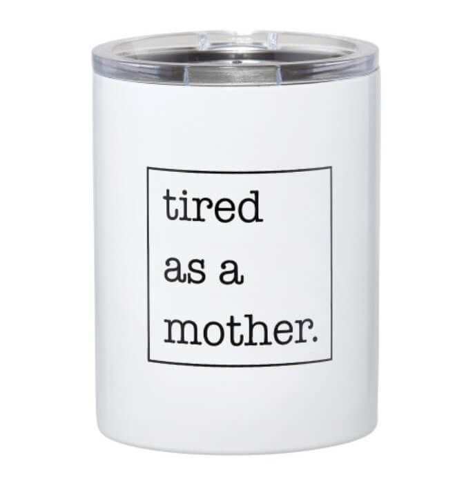 “Tired As a Mother” Tumbler